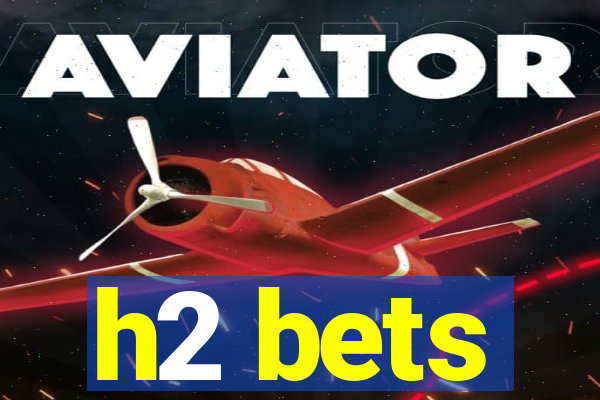 h2 bets
